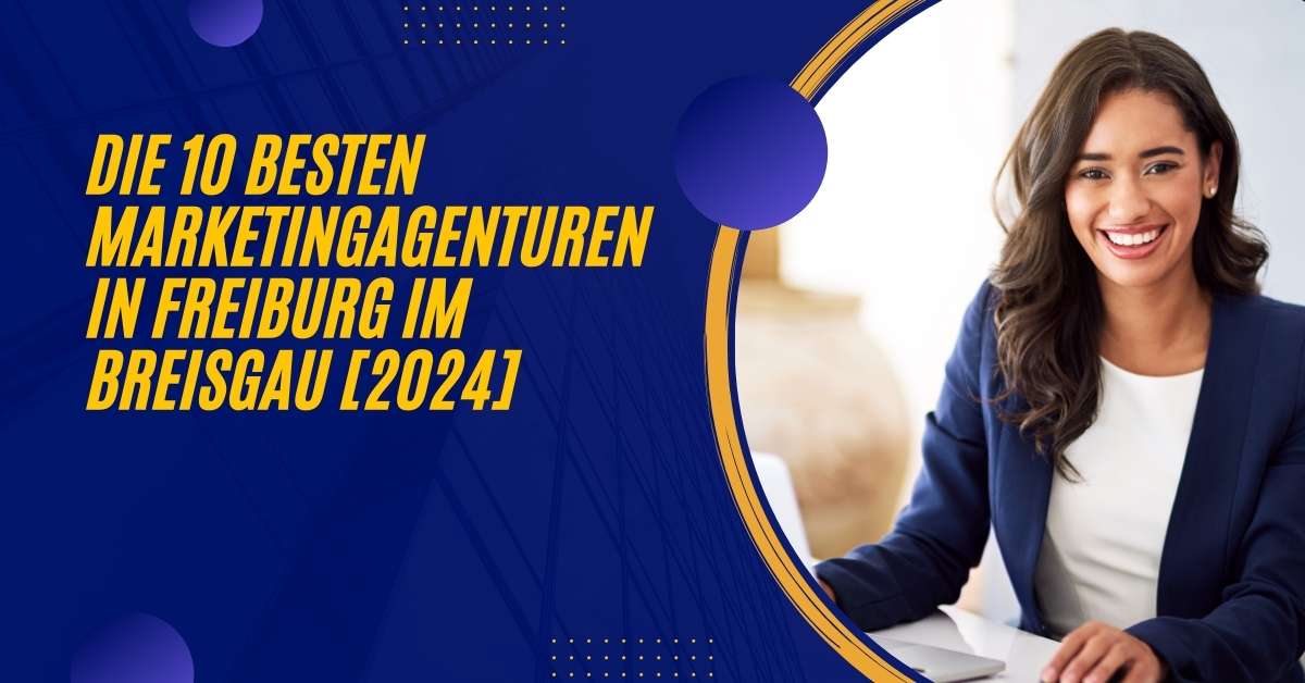 Die 10 Besten Marketingagenturen in Freiburg im Breisgau [2024]