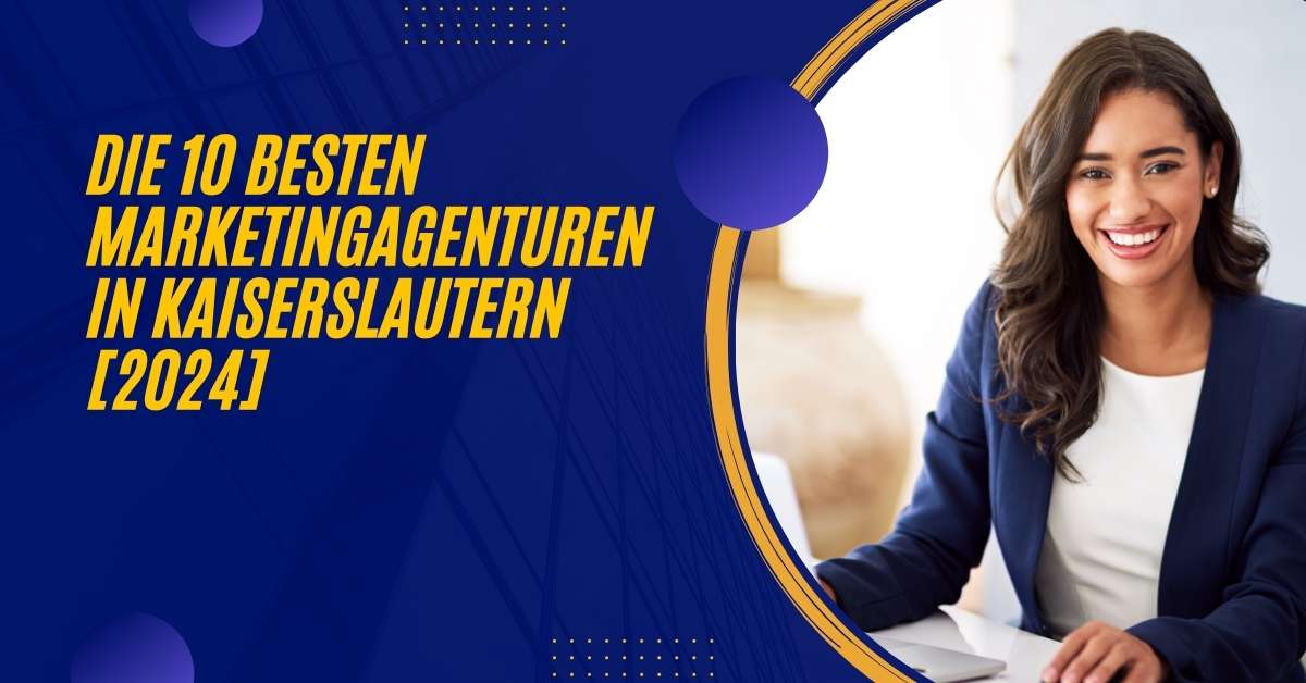 Die 10 Besten Marketingagenturen in Kaiserslautern [2024]