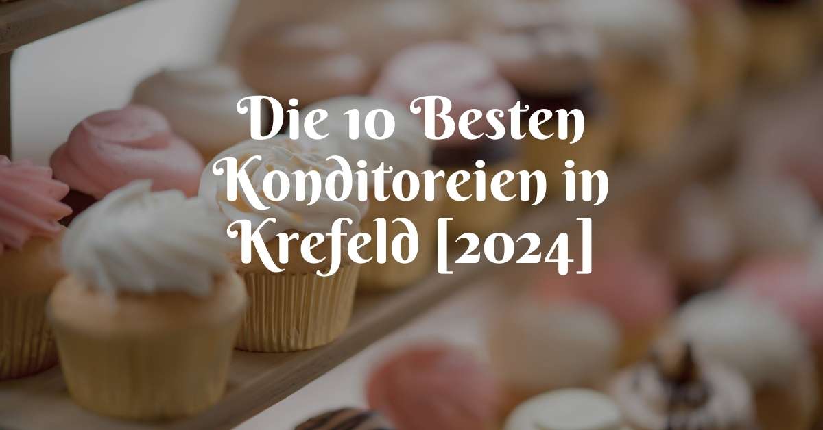 Die 10 Besten Konditoreien in Krefeld [2024]