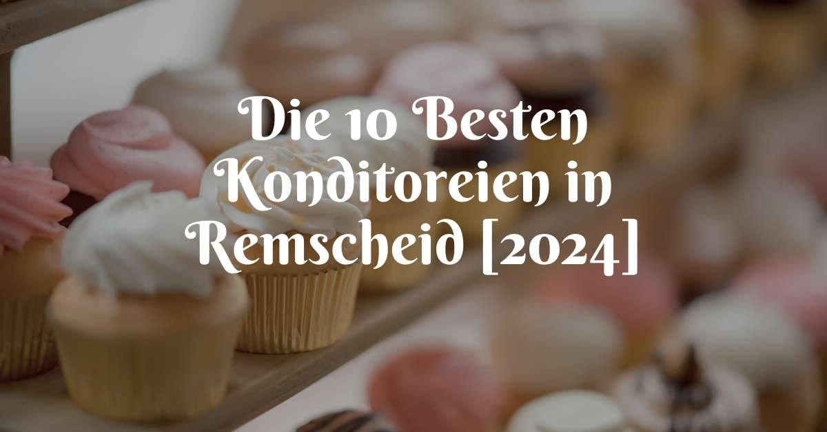 Die 10 Besten Konditoreien in Remscheid [2024]