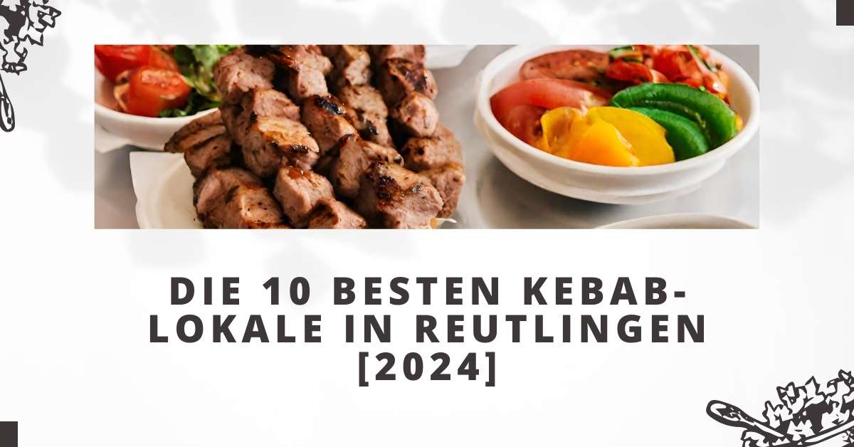 Die 10 Besten Kebab-Lokale in Reutlingen [2024]