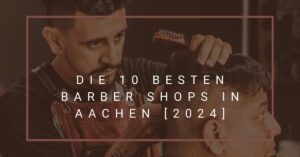 Die 10 Besten Barber Shops in Aachen [2024]