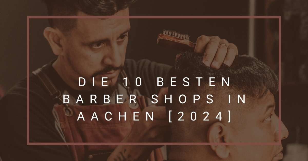 Die 10 Besten Barber Shops in Aachen [2024]
