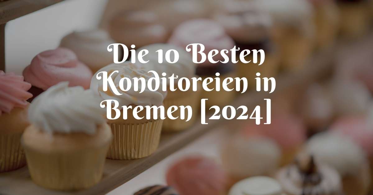 Die 10 Besten Konditoreien in Bremen [2024]