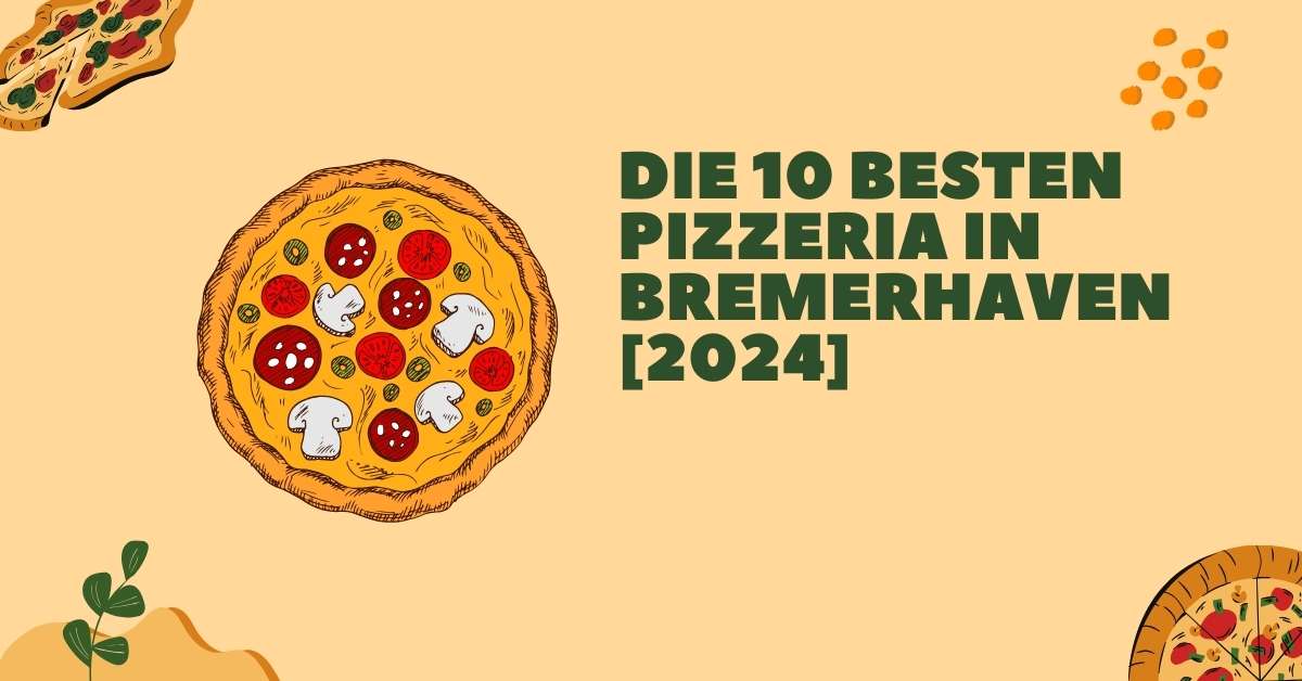 Die 10 Besten Pizzeria in Bremer­haven [2024]