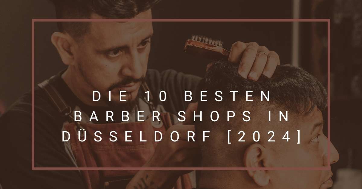 Die 10 Besten Barber Shops in Düsseldorf [2024]
