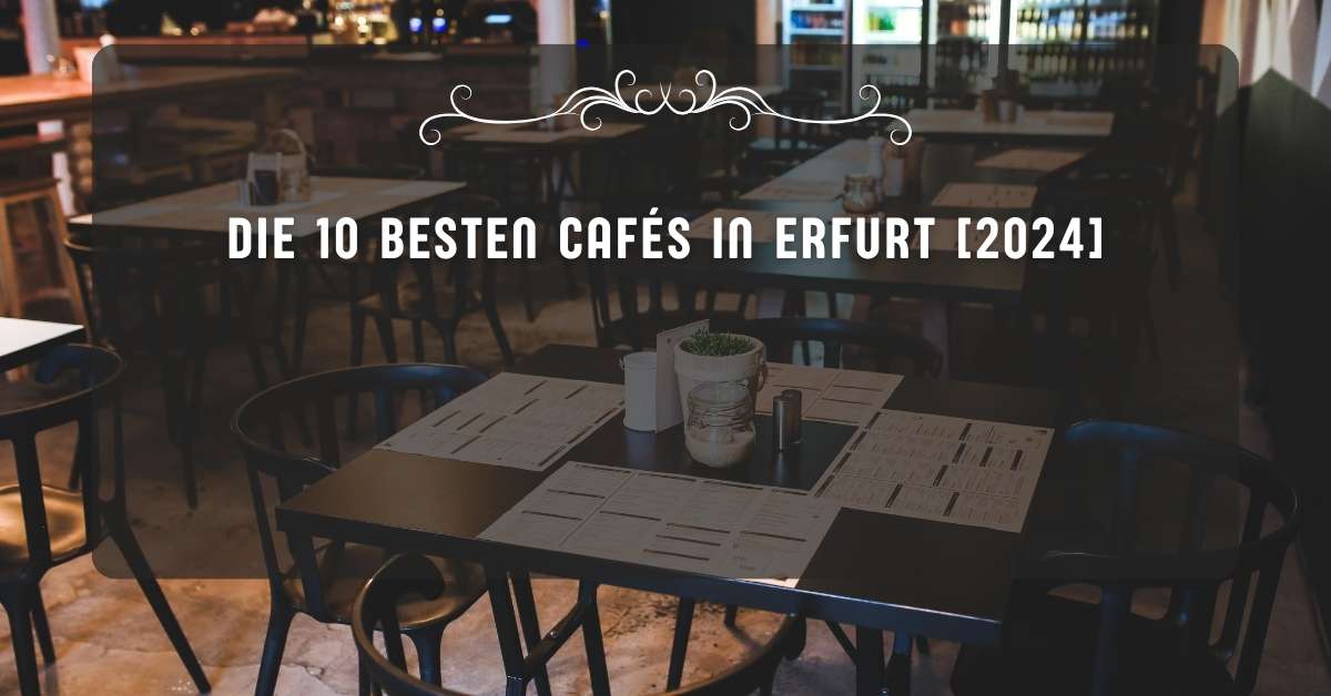 Die 10 Besten Cafés in Erfurt [2024]