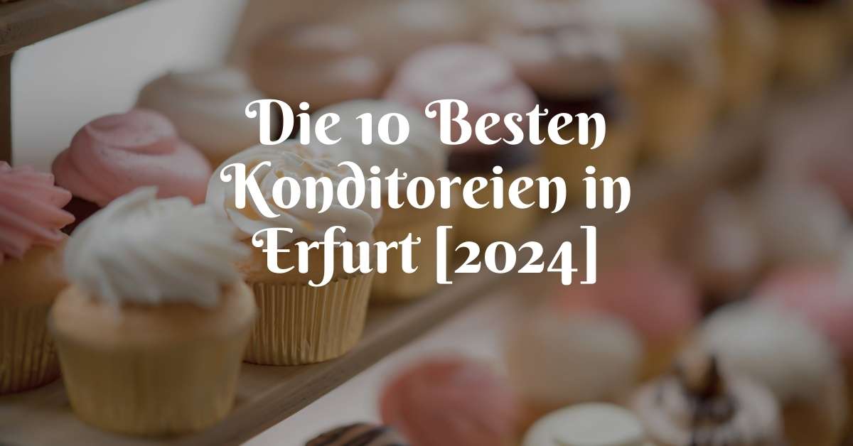 Die 10 Besten Konditoreien in Erfurt [2024]