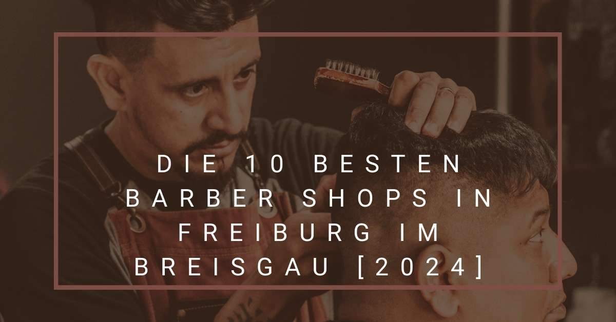 Die 10 Besten Barber Shops in Freiburg im Breisgau [2024]