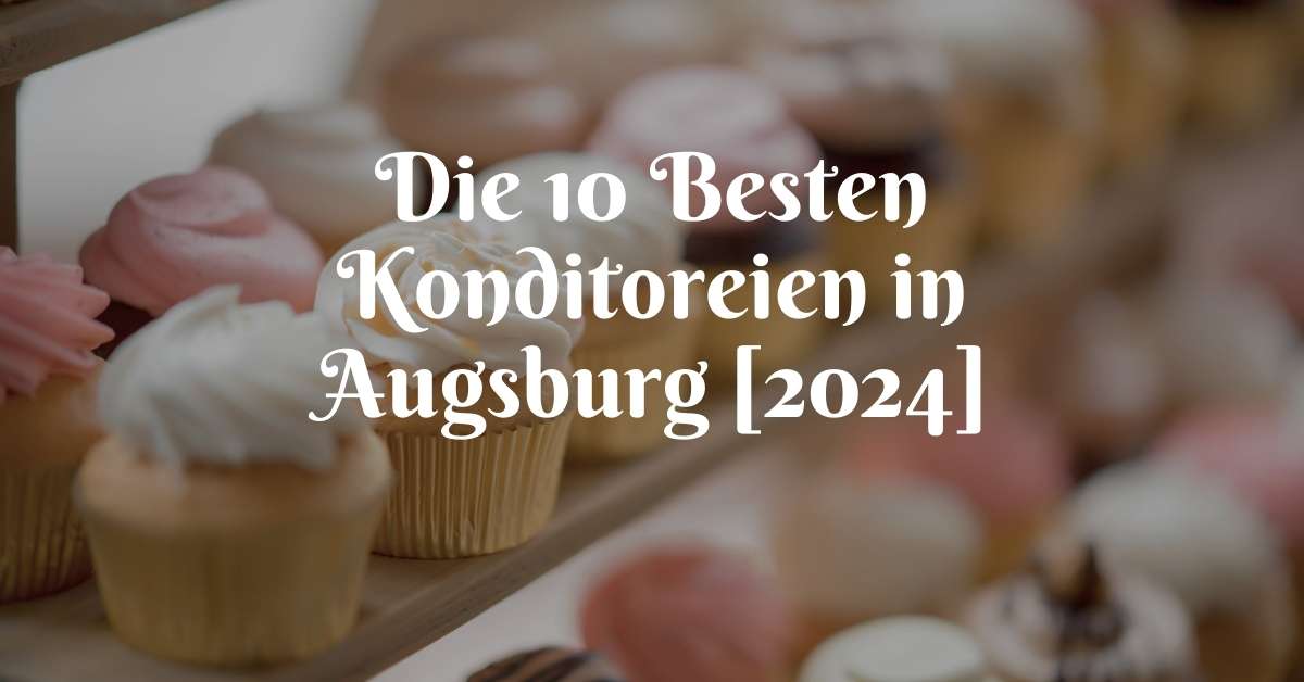 Die 10 Besten Konditoreien in Augsburg [2024]
