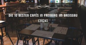 Die 10 Besten Cafés in Freiburg im Breisgau [2024]