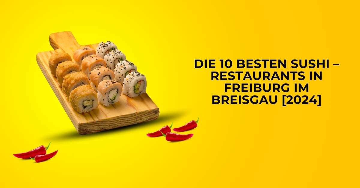 Die 10 Besten Sushi – Restaurants in Freiburg im Breisgau [2024]