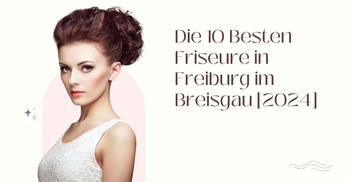 Die 10 Besten Friseure in Freiburg im Breisgau [2024]