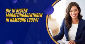 Die 10 Besten Marketingagenturen in Hamburg [2024]