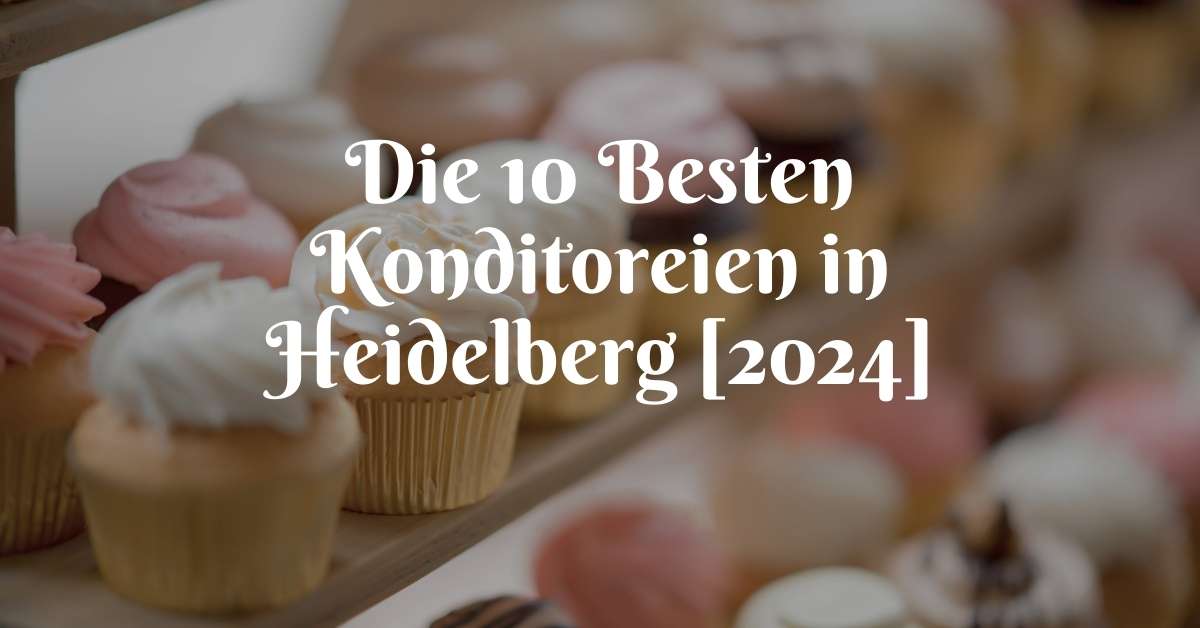 Die 10 Besten Konditoreien in Heidelberg [2024]