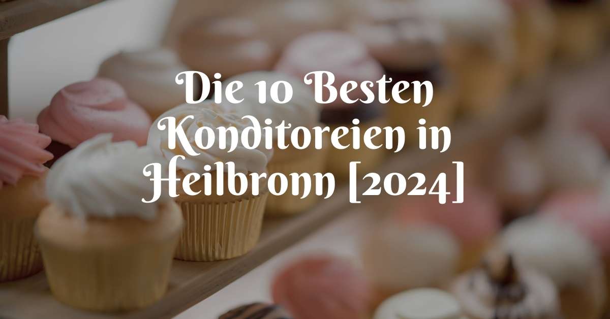 Die 10 Besten Konditoreien in Heilbronn [2024]