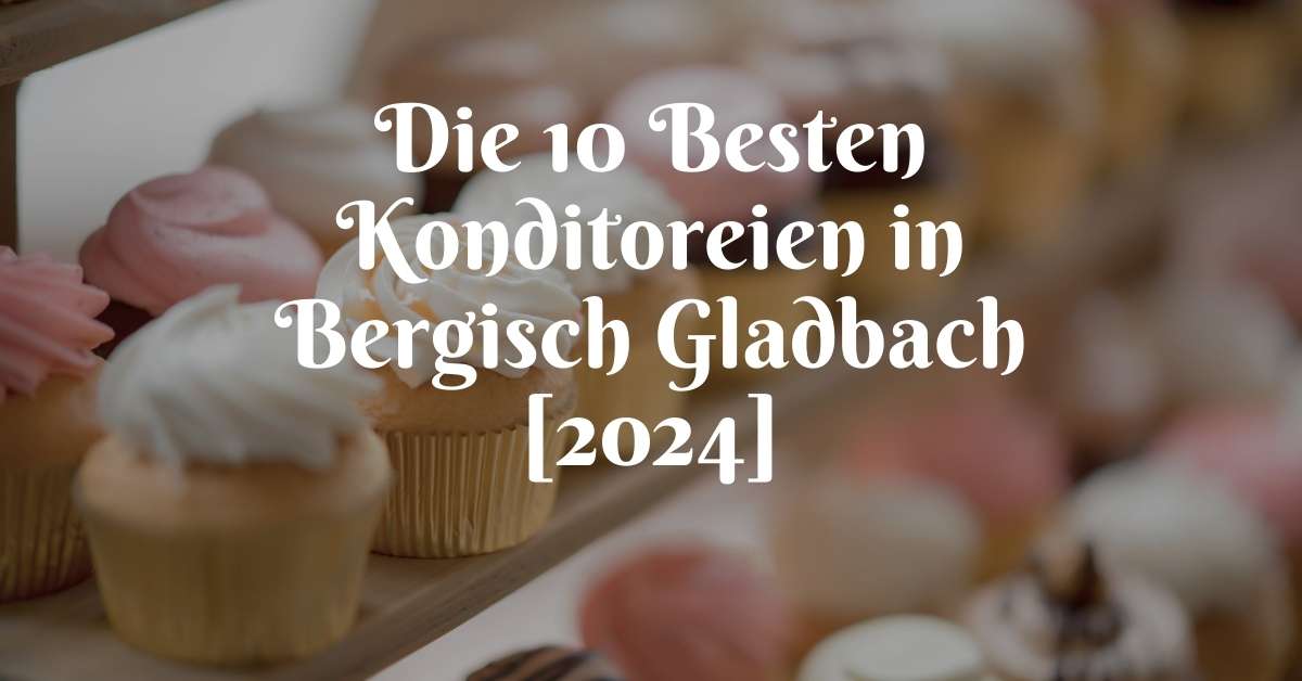 Die 10 Besten Konditoreien in Bergisch Gladbach [2024]