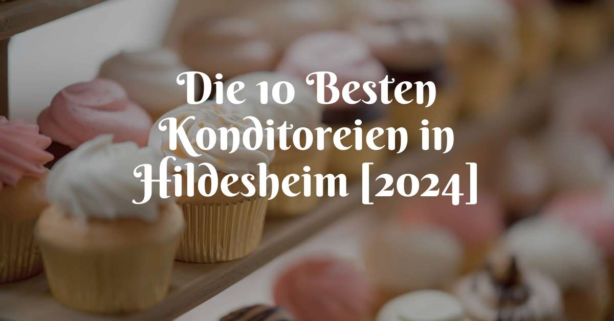 Die 10 Besten Konditoreien in Hildesheim [2024]