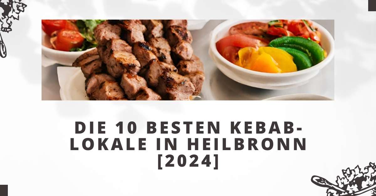 Die 10 Besten Kebab-Lokale in Heilbronn [2024]