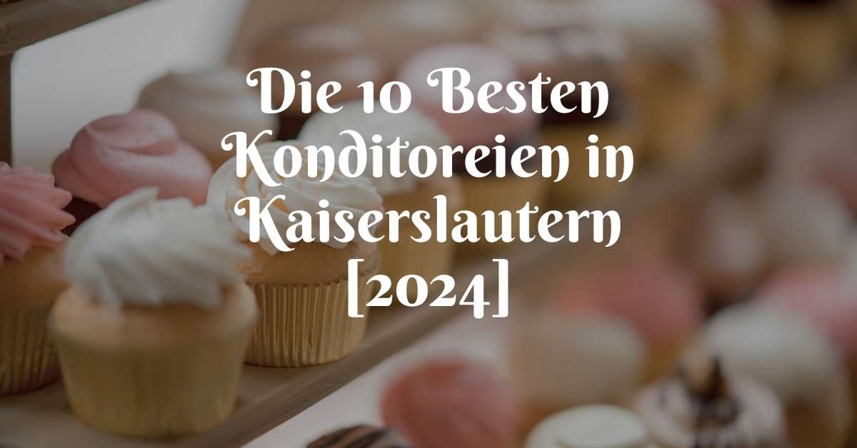Die 10 Besten Konditoreien in Kaiserslautern [2024]
