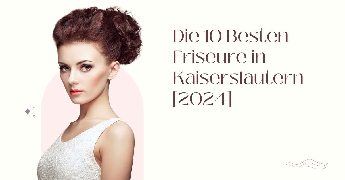 Die 10 Besten Friseure in Kaiserslautern [2024]