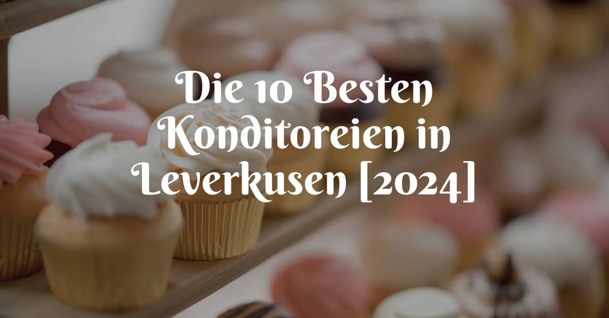 Die 10 Besten Konditoreien in Leverkusen [2024]