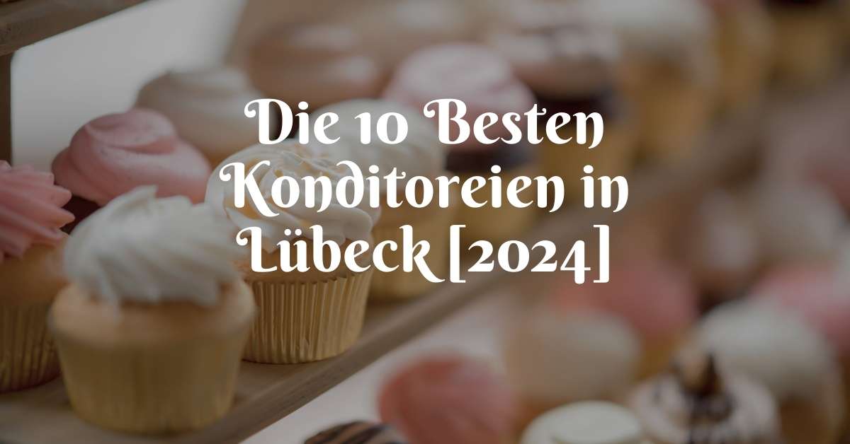 Die 10 Besten Konditoreien in Lübeck [2024]