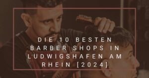 Die 10 Besten Barber Shops in Ludwigshafen am Rhein [2024]