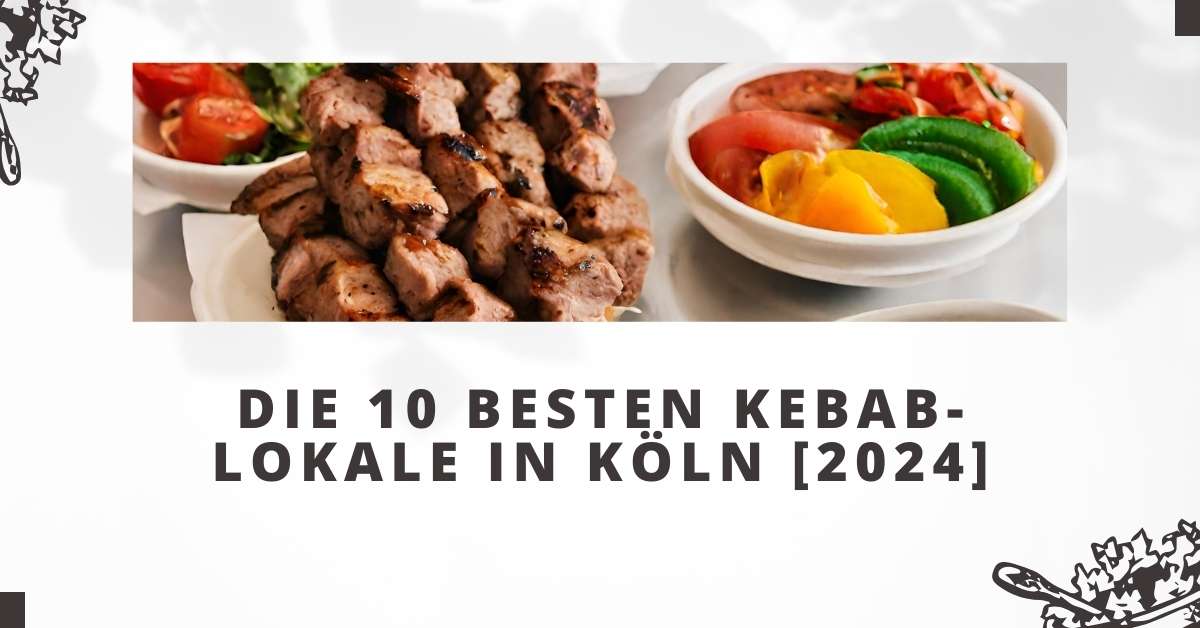 Die 10 Besten Kebab-Lokale in Köln [2024]