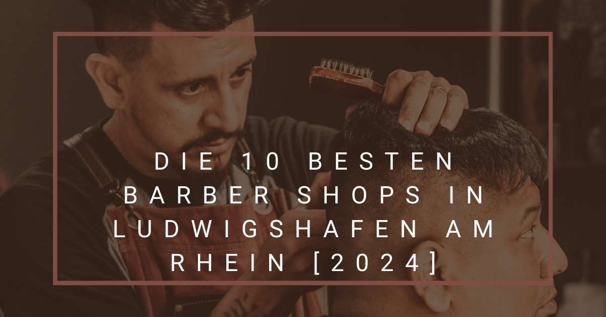 Die 10 Besten Barber Shops in Ludwigshafen am Rhein [2024]