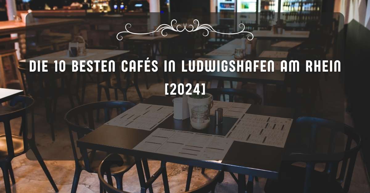 Die 10 Besten Cafés in Ludwigshafen am Rhein [2024]
