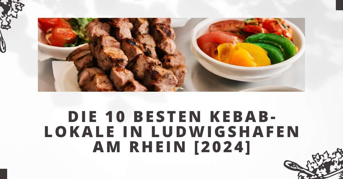 Die 10 Besten Kebab-Lokale in Ludwigshafen am Rhein [2024]
