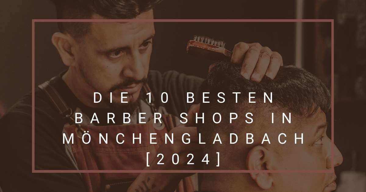 Die 10 Besten Barber Shops in Mönchen­gladbach [2024]