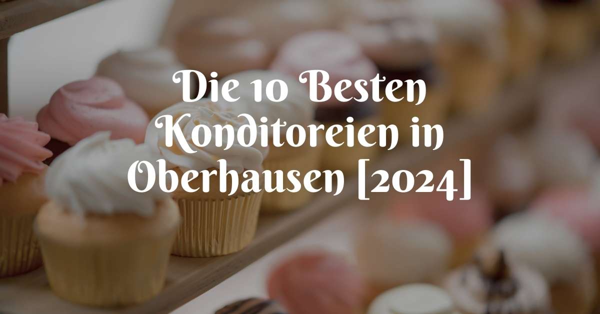Die 10 Besten Konditoreien in Oberhausen [2024]