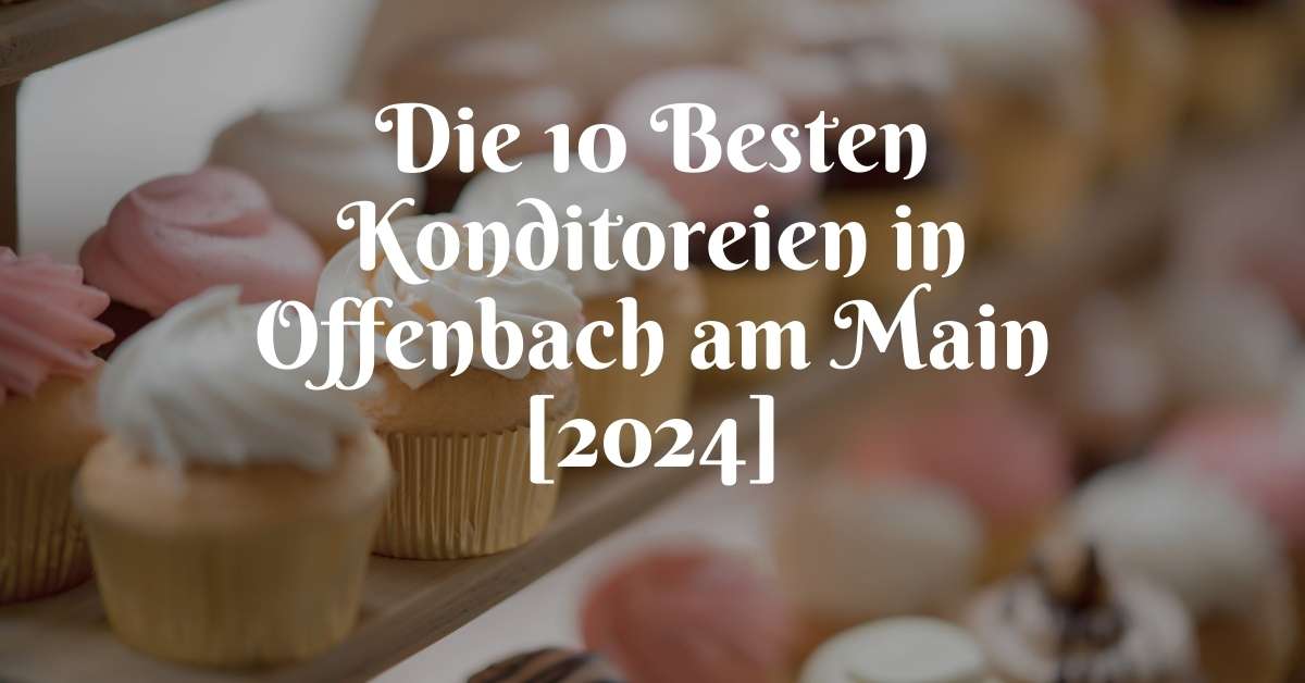 Die 10 Besten Konditoreien in Offenbach am Main [2024]