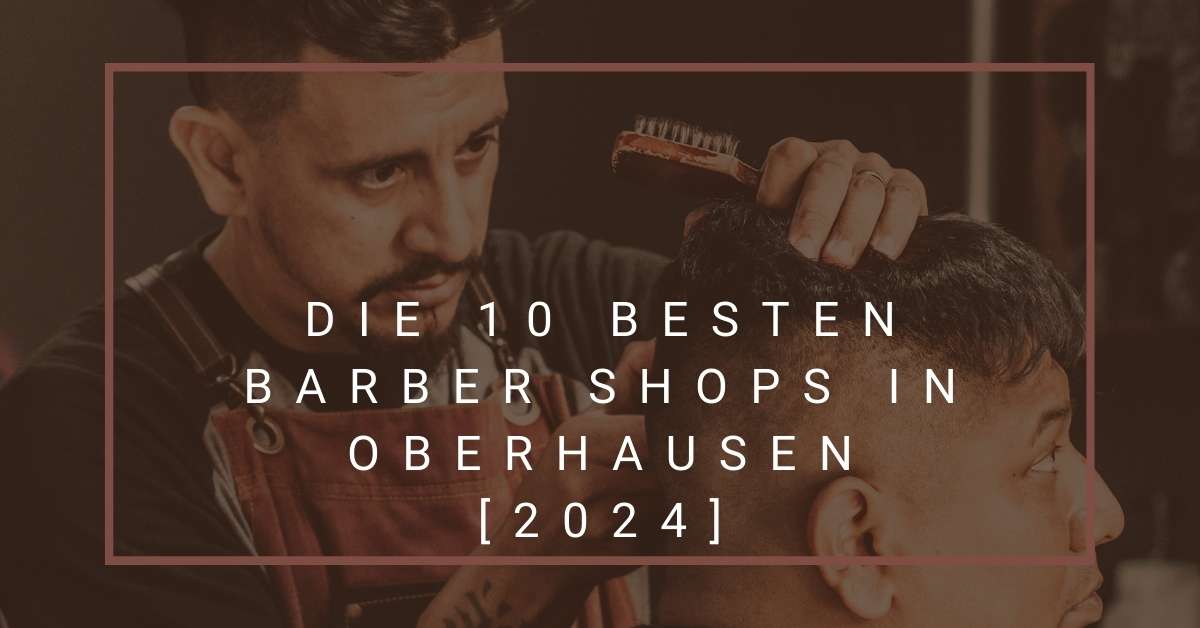 Die 10 Besten Barber Shops in Oberhausen [2024]