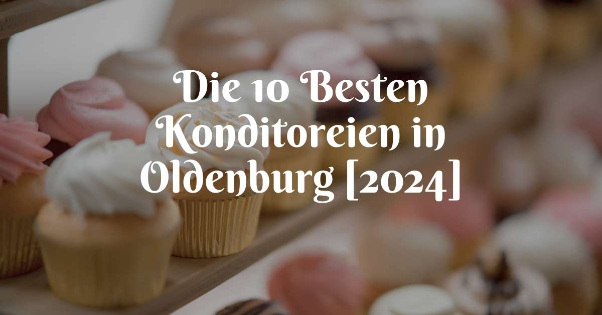 Die 10 Besten Konditoreien in Oldenburg [2024]