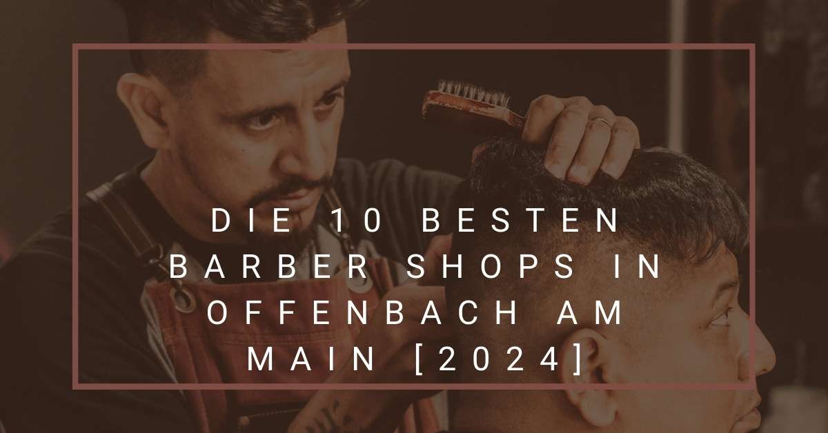 Die 10 Besten Barber Shops in Offenbach am Main [2024]