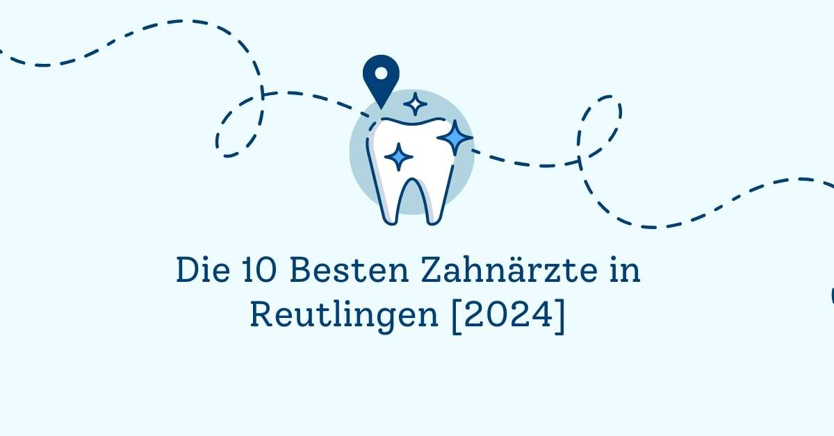 Die 10 Besten Zahnärzte in Reutlingen [2024]