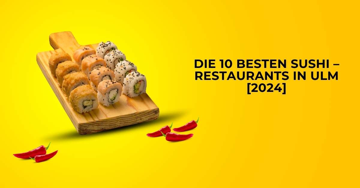 Die 10 Besten Sushi – Restaurants in Ulm [2024]